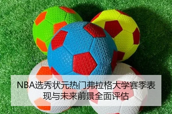 NBA选秀状元热门弗拉格大学赛季表现与未来前景全面评估