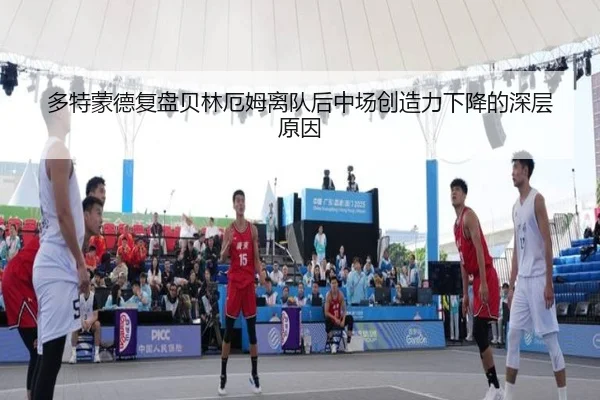 多特蒙德复盘贝林厄姆离队后中场创造力下降的深层原因