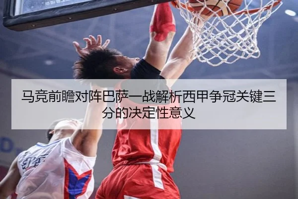 马竞前瞻对阵巴萨一战解析西甲争冠关键三分的决定性意义